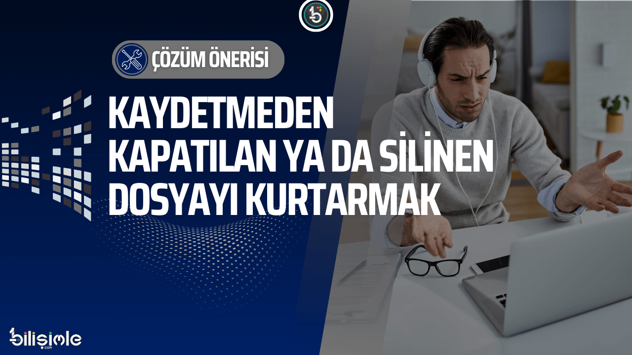 kaydetmeden-kapatilan-yada-silinen-dosya-nasil-kurtarilir-bilisimle-com