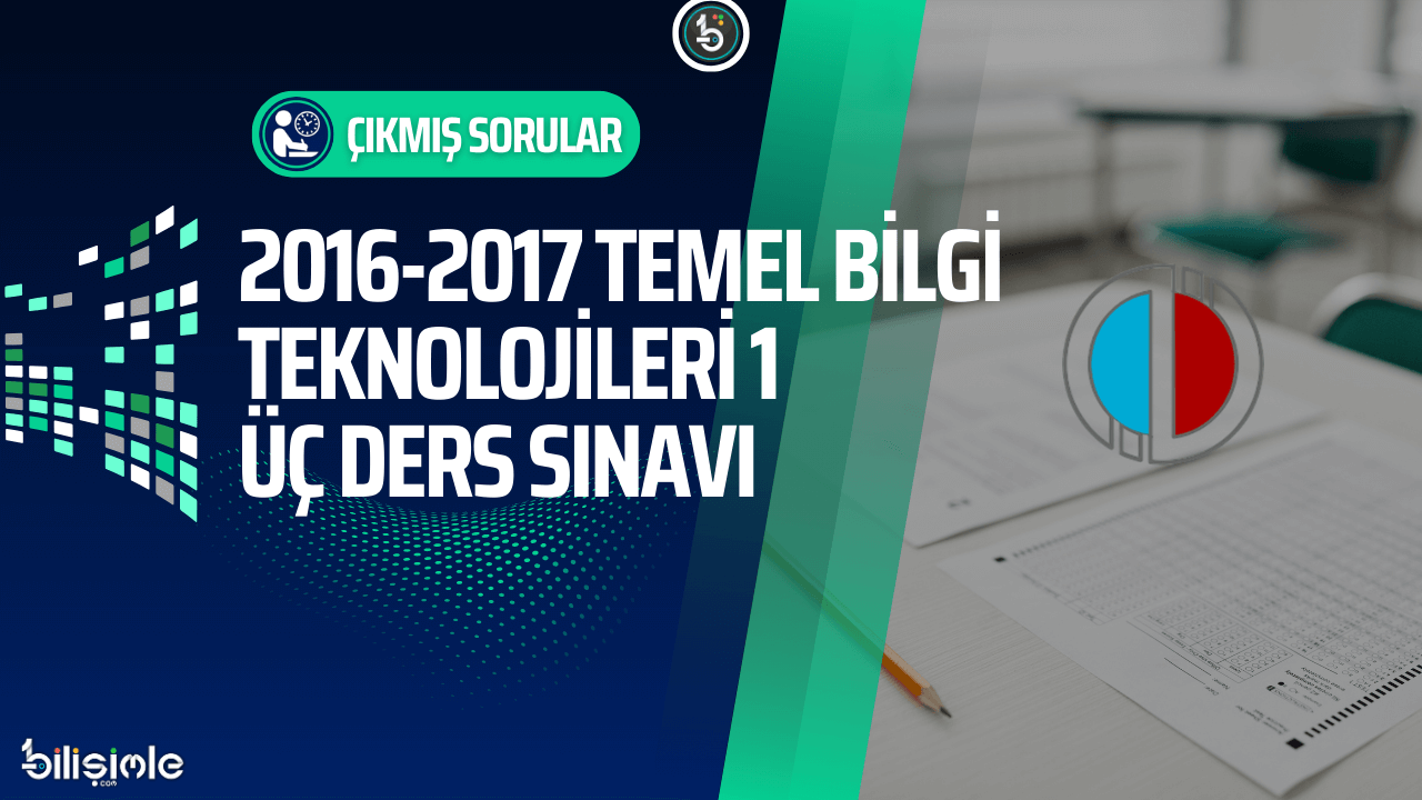 temel-bilgi-teknolojileri-acikogretim-cikmis-sorular-2016-2017-3-uc-ders-sinavi