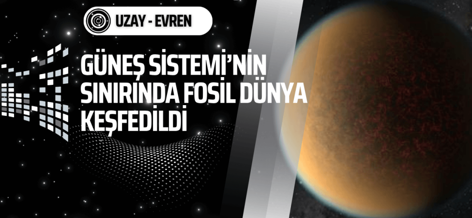 gunes-sisteminin-uzak-sinirinda-fosil-dunya-kesfedildi-bilisimle-uzay-manset